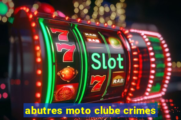 abutres moto clube crimes